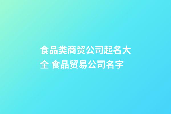 食品类商贸公司起名大全 食品贸易公司名字